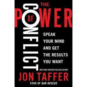 The Power of Conflict: Speak Your Mind and Get the Results You Want -- Jon Taffe
